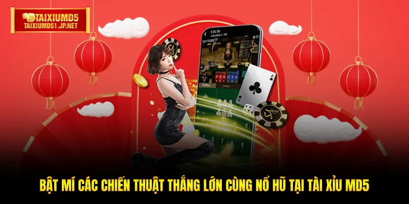 Bật mí các chiến thuật thắng lớn cùng Nổ hũ tại Tài Xỉu MD5 Bật mí các chiến thuật thắng lớn cùng Nổ hũ tại Tài Xỉu MD5