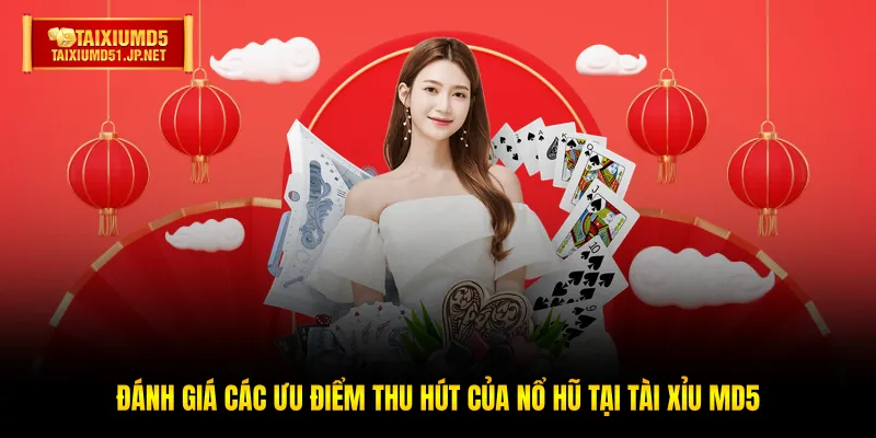 Đánh giá các ưu điểm thu hút của Nổ hũ tại Tài Xỉu MD5 Đánh giá các ưu điểm thu hút của Nổ hũ tại Tài Xỉu MD5