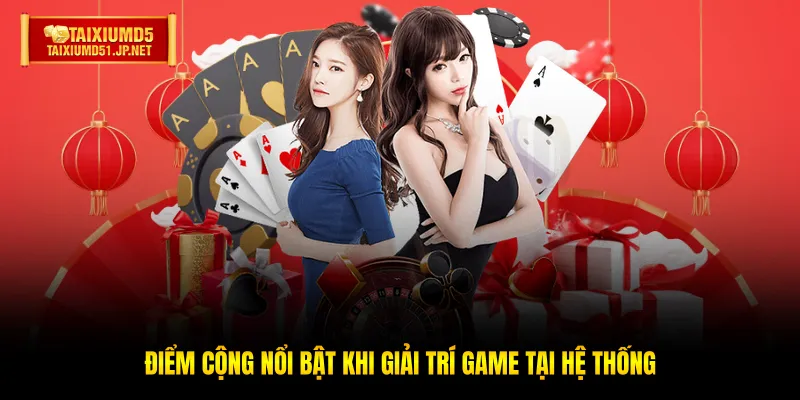 Điểm cộng nổi bật khi giải trí game tại hệ thống Điểm cộng nổi bật khi giải trí game tại hệ thống